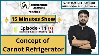 Concept of Carnot Refrigerator || 15 Minute Show || Episode - 11 || Chemophilic Academy