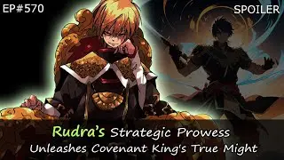EP#570 | Rudra&rsquo;s Strategic Prowess Unleashes Covenant King's True Might | Spoiler