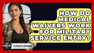 How Do Medical Waivers Work For Military Service Entry? - The Frontline Guardians