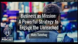 130: Business as Mission: A Powerful Strategy to Engage the Unreached - Mats Tunehag