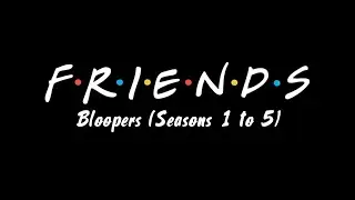 Friends Bloopers. Seasons 1, 2, 3, 4, & 5