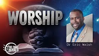 Worship With Dr Eric Walsh | Last Day Events Part 01 - A World in Crisis