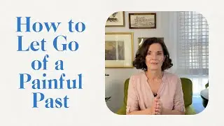 How to Let Go of a Painful Past
