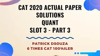 CAT 2020 Paper Solutions - Quant | Slot 3 - Part 3 | CAT | Patrick Dsouza | 6 times CAT 100%ile