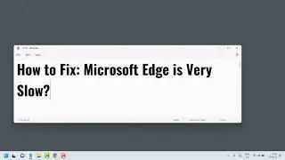 How to Fix Microsoft Edge is Very Slow