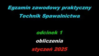 Egzamin zawodowy praktyczny TECHNIK SPAWALNICTWA styczeń 2025 odcinek 1 obliczenia