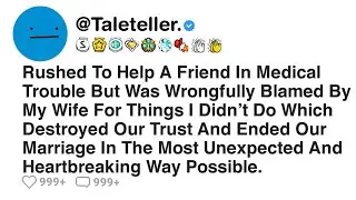 Rushed To Help A Friend In Medical Trouble But Was Wrongfully Blamed By My Wife For Things...