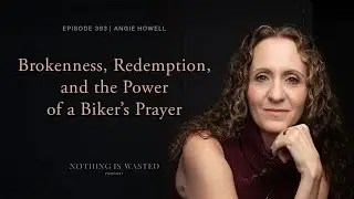 Brokenness, Redemption, and the Power of a Biker&rsquo;s Prayer with Angie Howell