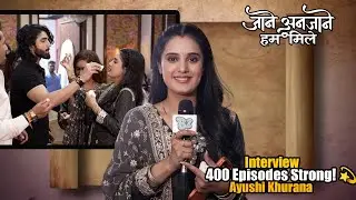 400 Episodes! 🎉 Ayushi Khurana on Jaane Anjane Hum Mile Journey | Jaane Anjane Hum Mile