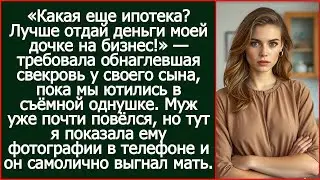 «Какая еще ипотека? Лучше отдай деньги моей дочке на бизнес!» — требовала обнаглевшая свекровь&