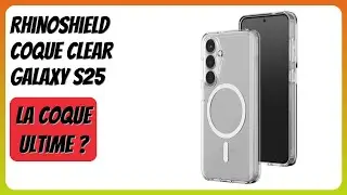 AVIS (2026) : RhinoShield Coque Clear Galaxy S25. D&Eacute;TAILS