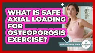 What Is Safe Axial Loading For Osteoporosis Exercise? - Osteoporosis Support Network