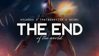 End Of The World - Arcando x ThatBehavior x Neoni