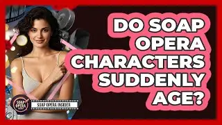 Do Soap Opera Characters Suddenly Age?
