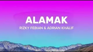 ALAMAK - RIZKY FEBIAN FT ADRIAN KHALIF ( LIRIK LAGU )