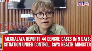 Meghalaya reports 44 dengue cases in 9 days; situation under control, says Health Minister
