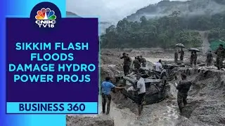NHPC Hydro Power Projects Damaged By Flash Floods In Sikkim | CNBC TV18