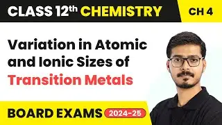 Variation in Atomic and Ionic Sizes of Transition Metals | Class 12 Chemistry Ch 4 | CBSE 2025-26