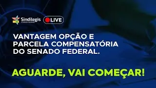 Sindilegis Live: Vantagem Op&ccedil;&atilde;o e Parcela Compensat&oacute;ria do Senado Federal