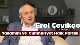 Erol Çevikçe Anlatıyor: Yaşamım ve Cumhuriyet Halk Partisi