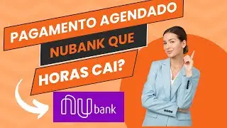 Pagamento agendado Nubank cai que horas ?