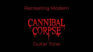 Recreating Modern Cannibal Corpse Tone
