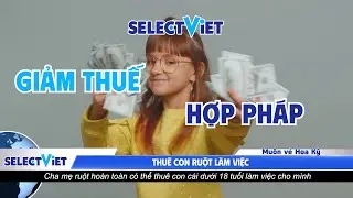 Thuê con ruột làm việc – cách giảm thuế hợp pháp của cha mẹ Mỹ | SelectViet