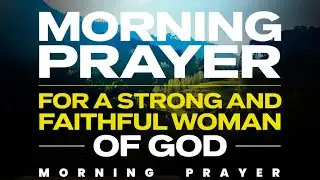 A Strong Woman Prays First | Morning Prayer for Guidance, Clarity and Direction