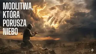 Modlitwa czasów ostatecznych, która porusza niebo