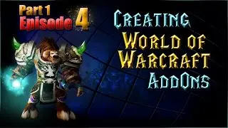 Creating WoW AddOns - Episode 4, Part 1 - Loops & More!