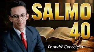 SALMO 40 ESTUDO: Esperei Com Paciência No Senhor e ele se inclinou Para Mim e Ouviu o meu Clamor.