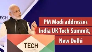 PM Modi addresses India UK Tech Summit, New Delhi