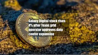 Galaxy Digital stock rises 4% after Texas grid operator approves data center expansion
