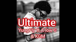 Yungfly ft A Low G & KgM - Ultimate