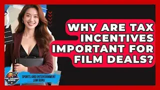 Why Are Tax Incentives Important For Film Deals? - Sports and Entertainment Law Guru