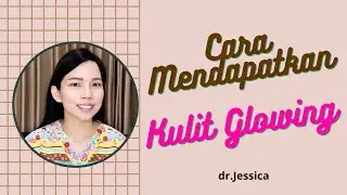 CARA MENDAPATKAN KULIT GLOWING | dr.Jessica Febrina