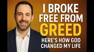 I Broke Free from Greed &ndash; Here&rsquo;s How God Changed My Life