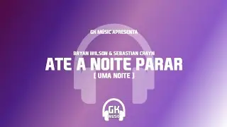 BRYAN WILSON & SEBASTIAN CRAYN -  ATE A NOITE PARAR (UMA NOITE) ( GK M&Uacute;SIC APRESENTA )