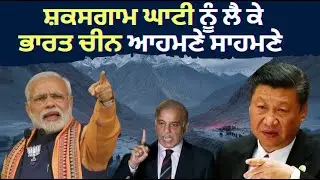 SHAKSGAM VALLEY DISPUTE| ਸ਼ਕਸਗਾਮ ਘਾਟੀ ਨੂੰ ਲੈ ਕੇ ਭਾਰਤ ਚੀਨ ਆਹਮਣੇ ਸਾਹਮਣੇ| ਚੀਨ ਪਾਕਿਸਤਾਨ ਦੀ ਵੱਧਦੀ ਦੋਸਤੀ