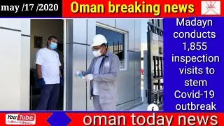Oman news today Madayn conducts 1,855 inspection visits to stem Covid-19 outbreak