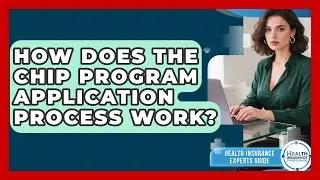 How Does The CHIP Program Application Process Work? - Health Insurance Experts Guide