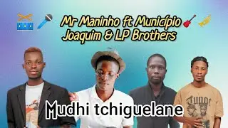 Mr Maninho ft Munic&iacute;pio Joaquim x LP Brothers _- Mudhi tchiguelane (Audio oficial)