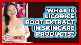 What Is Licorice Root Extract In Skincare Products?