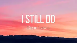 Dean Lewis - I Still Do (Lyrics)