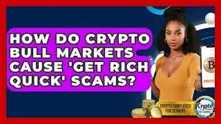 How Do Crypto Bull Markets Cause 'get Rich Quick' Scams? - Crypto Simplified for Seniors