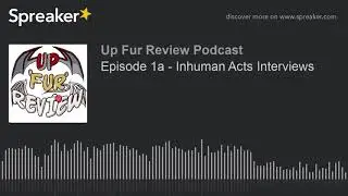 Episode 1a - Inhuman Acts Interviews