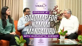 Mangalore Next | Building Dreams from the Roots with Gurudatta Shenoy | The Vikasit Way Podcast
