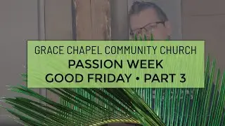 Passion Week | Good Friday Teaching Part 3 - The Crucifixion of Jesus
