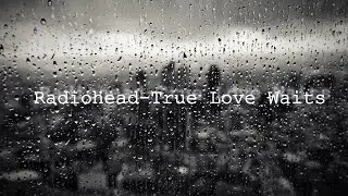 Radiohead - True Love Waits (Lyric Video)