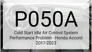 DTC P050A: Cold Start Idle Air Control System Performance Problem - Honda Accord 2017-2023